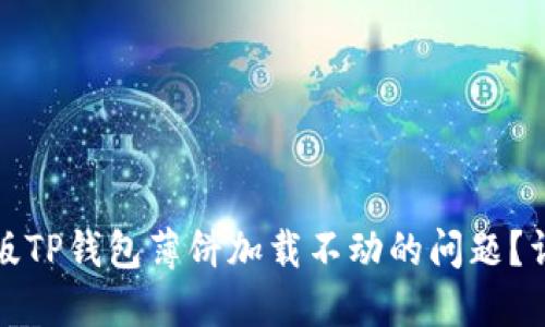 如何解决苹果版TP钱包薄饼加载不动的问题？详细指南与技巧