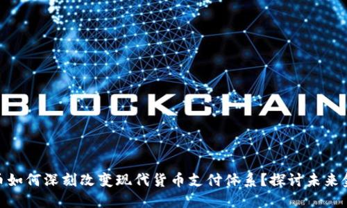 数字货币如何深刻改变现代货币支付体系？探讨未来金融革命