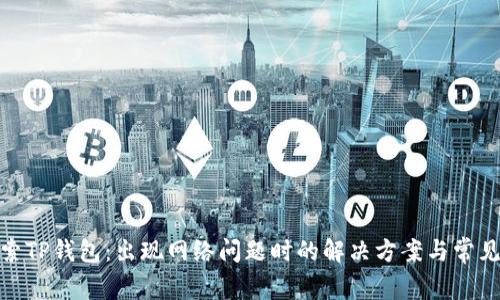 : 探索TP钱包：出现网络问题时的解决方案与常见疑问