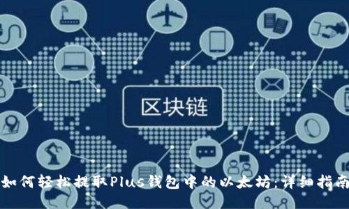 如何轻松提取Plus钱包中的以太坊：详细指南
