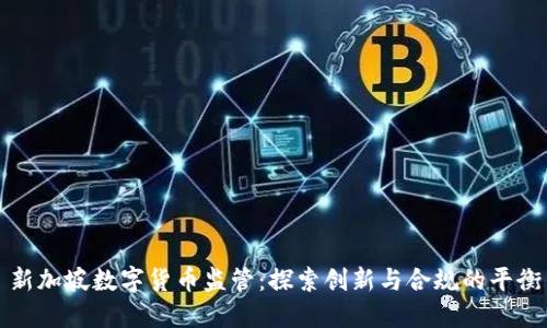 新加坡数字货币监管：探索创新与合规的平衡