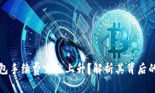 为什么TP钱包手续费突然上升？解析其背后的原因与影响