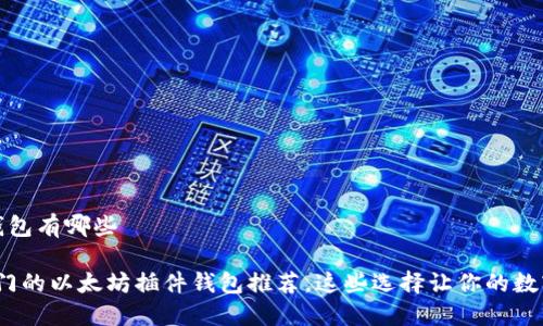 以太坊插件钱包有哪些

2023年最热门的以太坊插件钱包推荐，这些选择让你的数字资产更安全