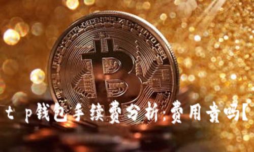 t p钱包手续费分析：费用贵吗？