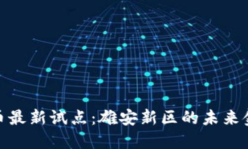数字货币最新试点：雄安新区的未来金融革命
