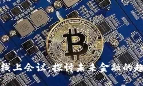 数字货币线上会议：探讨未来金融的趋势与变革