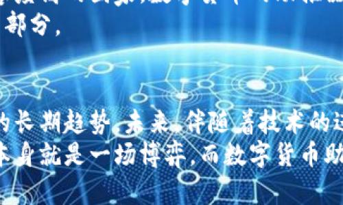 数字货币助推器价格：揭秘背后的市场趋势与未来预测

数字货币, 助推器, 价格, 市场趋势, 未来预测/guanjianci

引言
随着数字化时代的来临，数字货币已成为经济中的重要组成部分。尤其是在投资领域，数字货币的价格波动引发了全球范围的关注。在这一波浪潮中，所谓的“数字货币助推器”逐渐走进公众视野。它们不仅促成了投资者对于数字资产的兴趣，更在数字货币的价格变化中扮演着重要角色。那么，数字货币助推器的价格究竟如何？它们背后又藏着什么样的市场趋势与未来预测呢？

数字货币的崛起与助推器的引入
我们首先需要了解数字货币的崛起。比特币、以太坊等数字货币自诞生以来，其价格一路飙升，带来了巨大的投资回报。这种现象吸引了大量的投资者，尤其是年轻一代。他们在数字货币的世界中寻找机会，而数字货币助推器正是帮助他们实现目标的重要工具。
所谓数字货币助推器，通常是指那些通过技术手段或市场策略来推动数字货币价格上升的工具或机制。例如，某些交易平台通过提供更便捷的交易方式、降低交易手续费，从而吸引更多的投资者入场。这些助推器的出现，让数字货币的投资变得更加简单，也可能促进其价格的上升。

数字货币助推器的种类
在数字货币市场中，助推器的种类繁多。首先，有技术性助推器。这类助推器利用先进的技术手段，例如区块链技术的、智能合约的应用等，来提高交易的效率和安全性。让投资者购入和出售货币变得更为顺畅。
其次，有市场营销型助推器。这些助推器往往通过市场宣传、社交媒体的影响力来吸引更多的用户参与。比如某个新兴的数字货币项目通过网络红人的带货效应，迅速吸引了大量关注，推动了价格的上涨。
最后，还有政策性的助推器。在某些国家或地区，政府的政策和法规对数字货币的认可与支持，可以极大地推动其市场价格。例如，当一国宣布合法化数字货币交易时，必定会引发投资者的积极反应，从而驱动价格上涨。

价格趋势分析
对于投资者而言，理解数字货币助推器价格的波动趋势至关重要。通过历史数据的分析，我们可以看到，数字货币价格受多种因素的影响。首先，自然环境的变化，比如全球经济形势、地缘政治的冲突，都对数字货币的价格造成直接或间接的影响。
例如，在全球经济不稳定的情况下，许多投资者会选择将资金转向数字货币，以期规避风险。这种资金流动通常导致数字货币价格的上升。而社会心理同样扮演着重要角色。当市场趋势向好，投资者的信心增强时，价格往往会随之上涨。

未来的市场预期
关于数字货币助推器的未来，市场上众说纷纭。有些专家预测，随着技术的不断创新与进步，数字货币的助推器将会变得更加智能化、精细化。例如，人工智能与大数据的结合，可能会为投资者提供更为精准的市场分析，预测价格走势，从而推动投资者更主动地参与到数字货币市场中。
此外，随着数字货币市场的增长，竞争也将加剧。越来越多的新兴项目和助推器将不断涌现，这意味着市场将会更加分散，价格的波动性可能会有所上升。然而，良性竞争也能促进市场的健康发展，给投资者带来更多的选择。

文化与社会的影响
在数字货币的世界中，文化因素同样不可忽视。不同国家和地区对数字货币的接受程度以及相应的文化背景，会影响助推器的使用及其效果。例如，在技术发达、对新事物包容度高的国家，数字货币的助推器可能更受欢迎，价格亦因此受到正面影响。
而在一些保守的地区，由于对数字货币的认知不足或是政策限制，助推器的效果则可能受到制约。由此可见，文化与社会因素在数字货币助推器的发展中，是不可或缺的组成部分。

结语
综上所述，数字货币助推器的价格波动与市场趋势、技术发展、政策环境乃至文化因素密切相关。在复杂的市场环境中，投资者不仅需要关注价格的短期变化，更需洞察背后的长期趋势。未来，伴随着技术的进步与市场的成熟，我们可以期待数字货币助推器将为市场带来更多的机遇与挑战。
最终，数字货币的投资不仅关乎财富的增值，更涉及到对未来经济模式的思考。我们每个人在参与这一玩法时，不妨放大视野，去认识全局中的每一个细节和变化。正如投资本身就是一场博弈，而数字货币助推器则是我们在这场博弈中的助力。