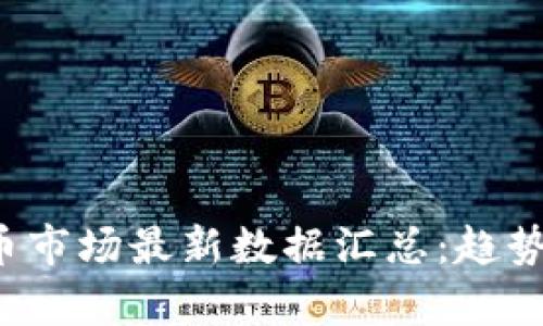 2023年数字货币市场最新数据汇总：趋势分析与未来展望