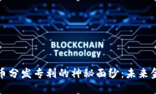 揭开数字货币分发专利的神秘面纱：未来金融的颠覆者
