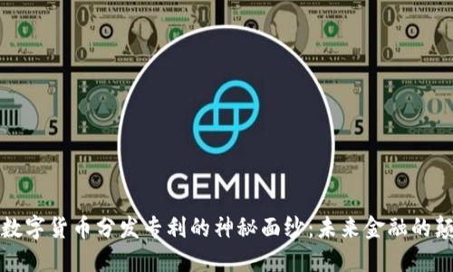 揭开数字货币分发专利的神秘面纱：未来金融的颠覆者