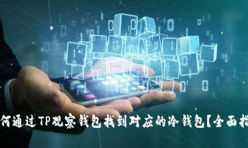 如何通过TP观察钱包找到对应的冷钱包？全面指南