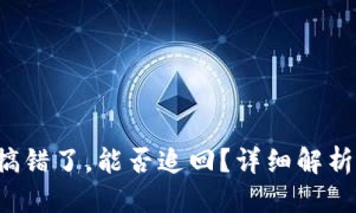 思考一个的

TP钱包转账搞错了，能否追回？详细解析与解决方案！