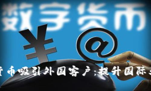 如何通过数字货币吸引外国客户：提升国际业务的必备策略