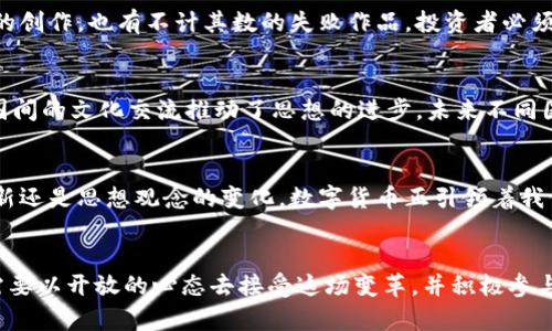 biao ti/biao ti数字货币文艺复兴：金融革命中的艺术与科技交融/biao ti

数字货币, 文艺复兴, 加密货币, 区块链, 金融科技/guanjianci

引言：数字货币的崛起
近年来，数字货币作为一种新兴的金融工具，正如文艺复兴时期的艺术显现出丰富的创造力与活力，正在颠覆传统的金融生态。它从最初的比特币，到如今琳琅满目的各种加密货币，数字货币的发展历程不仅反映了科技的进步，更像是一场经济与文化的双重变革。

文艺复兴与数字创新的相似性
文艺复兴是欧洲历史上一个极为重要的时期，它代表了艺术、科学和思想的碰撞与融合。数字货币的兴起，也正是这种文化与科技交融的现代体现。在文艺复兴时期，艺术家通过创新的表现手法，重新定义了人类对美与价值的理解。类似地，数字货币通过去中心化的方式，挑战了我们对金融系统和价值交换的传统认知。

金融科技的崛起
随着科技的进步，尤其是区块链技术的发展，金融行业正经历一场深刻的变革。数字货币的核心在于其背后的区块链技术，这种去中心化的数据库不仅极大地提高了交易的透明度和安全性，还降低了交易成本。正如文艺复兴时期的美术创新为艺术家提供了新的表现工具，区块链为金融机构和用户提供了一个全新的交易平台。

数字货币对传统金融的挑战
数字货币不仅是技术的革命，更是思想的革命。它挑战了传统金融体系中权威和中心化的概念。传统金融机构往往作为信息和价值的中介，但在数字货币的世界里，用户可以直接在去中心化的平台上进行交易，无需中介的干预。这种变化就像文艺复兴时期人们开始质疑教会和王权对艺术与思想的压制一样，数字货币也在构建一个更自由、更开放的金融环境。

去中心化与信任机制
在一个去中心化的网络中，信任不再依赖于单一的权威机构，而是基于网络中的每一个参与者。区块链技术通过共识机制确保交易的合法性与安全性，使得每一笔交易都透明可查。正如文艺复兴时期的众多艺术家开始逐渐摆脱对传统艺术观念的依赖，数字货币也让用户从传统金融机构中解放出来，赋予他们更多的自由与选择。

数字货币的文化影响
数字货币的兴起不仅是技术与经济的变革，它深刻影响了文化和社会结构。越来越多的人开始关注数字货币所蕴含的价值观，比如去中心化、公平性和透明度，这些理念与文艺复兴时期的“人文主义”有着异曲同工之妙。人们开始重视个体的价值与权利，这一思想在数字货币的潮流中得到了更为彰显。

数字艺术与NFT的崛起
数字货币带来的一个显著变化就是NFT（非同质化代币）的出现。NFT打破了传统艺术市场的界限，为艺术家提供了全新的创作与传播方式。每一件数字艺术作品都可以通过区块链技术进行确权，艺术家能够直接与观众进行互动，这种方式在某种程度上重现了文艺复兴时期艺术家与社会之间的亲密关系。

投资与风险：数字货币的双刃剑
然而，数字货币的崛起并非没有风险。市场的波动性巨大，许多投资者在追逐利润时可能面临亏损的风险。正如文艺复兴时期的艺术市场，既有大师挥洒自如的创作，也有不计其数的失败作品。投资者必须具备敏锐的洞察力和理性的分析能力，才能在这一波数字货币浪潮中找到自己的位置。

未来展望：数字货币的潜力与挑战
展望未来，数字货币或将成为全球金融体系不可或缺的一部分。然而，它的发展也面临诸多挑战，包括政策监管、技术创新、市场教育等。正如文艺复兴时期各国间的文化交流推动了思想的进步，未来不同国家之间的数字货币合作与交流将是推动全球经济发展的重要动力。

结语
数字货币的文艺复兴是一个动态而复杂的过程，它融合了科技、文化与经济的多重因素。正是在这种交织中，我们看到了未来金融的可能性。无论是技术的革新还是思想观念的变化，数字货币正引领着我们进入一个全新的时代，就像文艺复兴时代那个充满希望与想象的时期。未来的数字货币世界，必将是一场深刻的变革，为我们提供更多思考与探索的空间。

尾声：迎接数字货币的新时代
在这个瞬息万变的时代，理解与把握数字货币将是每个人都需要面对的挑战与机遇。就如同文艺复兴带来的不仅是艺术的繁荣，更是人类思想的觉醒。我们需要以开放的心态去接受这场变革，并积极参与其中，探索数字货币的无限可能。文艺复兴的精神在今天依然闪耀，而数字货币无疑是新时期的“文艺复兴”，让我们共同期待这个新时代的到来。