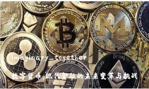 imaginary_together

数字货币：现代金融的未来变革与挑战