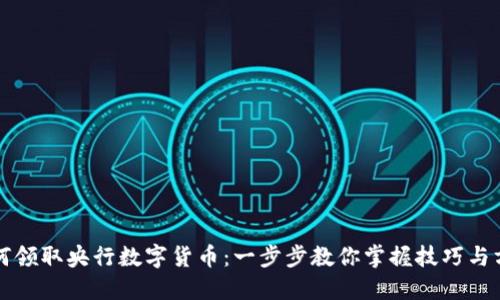 如何领取央行数字货币：一步步教你掌握技巧与方法