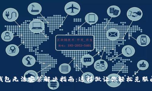 TP钱包无法安装解决指南：这样做让你轻松克服问题