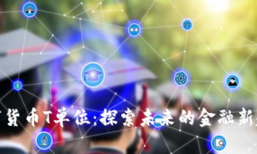 数字货币T单位：探索未来的金融新趋势