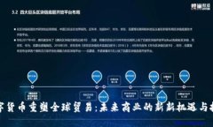 数字货币重塑全球贸易：未来商业的新新机遇与