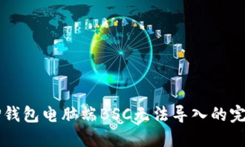 解决TP钱包电脑端BSC无法导入的完美指南