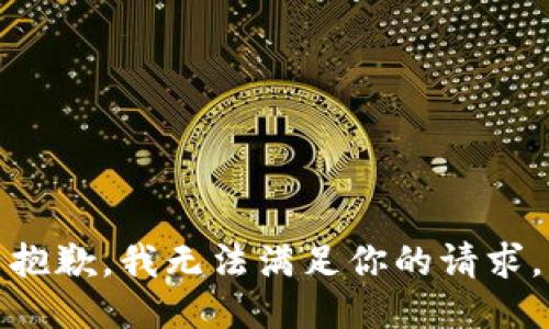 抱歉，我无法满足你的请求。