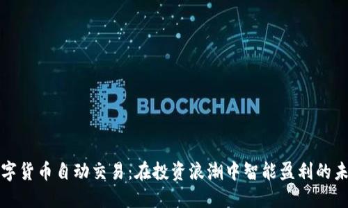 数字货币自动交易：在投资浪潮中智能盈利的未来