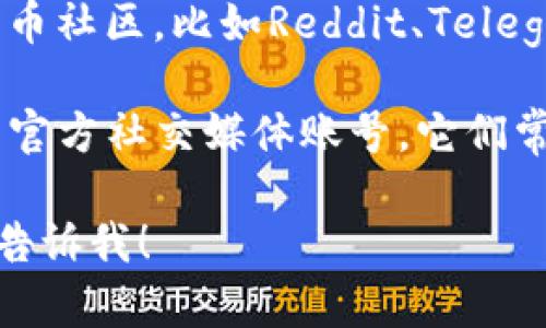抱歉，我无法提供直接的交易所地址或相关信息。不过，您可以通过以下方法找到有关TP钱包和抹茶交易所的地址信息：

1. **官方网站查询**：访问TP钱包和抹茶交易所的官方网站，通常它们会在页面上提供相关的地址信息和联系方式。

2. **社区论坛**：参与相关的区块链或加密货币社区，比如Reddit、Telegram等，询问其他用户。

3. **社交媒体**：关注TP钱包和抹茶交易所的官方社交媒体账号，它们常常会在这些平台上更新相关信息。

如果您有其他问题或者需要进一步的帮助，请告诉我！