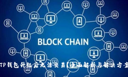 TP钱包升级后无法交易？全面解析与解决方案