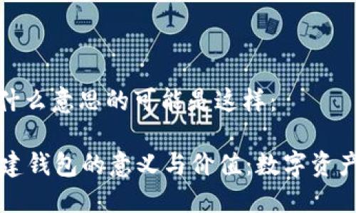 tp创建钱包什么意思的可能是这样：

探索 TP 创建钱包的意义与价值：数字资产管理新趋势