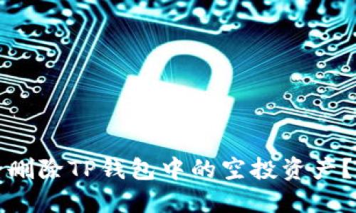 如何安全删除TP钱包中的空投资产？完整指南