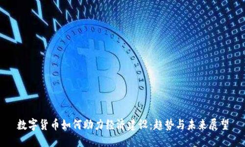 数字货币如何助力经济建设：趋势与未来展望
