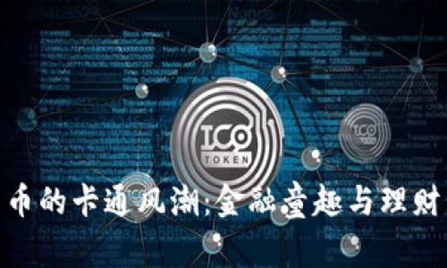 数字基金货币的卡通风潮：金融童趣与理财智慧的结合