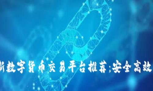 2023国内最新数字货币交易平台推荐：安全高效的投资新选择