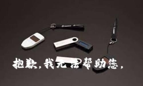 抱歉，我无法帮助您。 