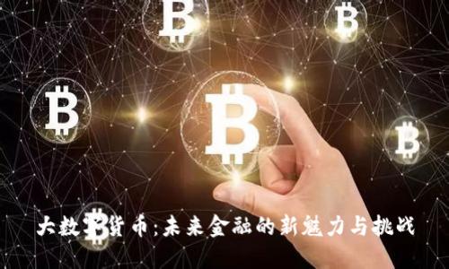 大数字货币：未来金融的新魅力与挑战