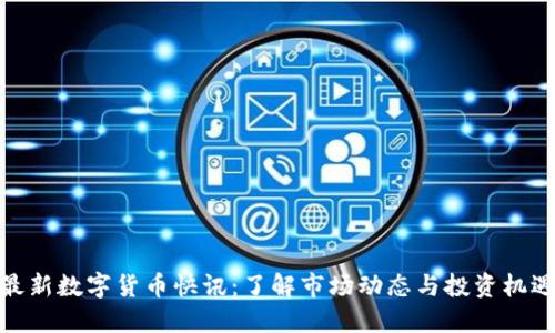 最新数字货币快讯：了解市场动态与投资机遇