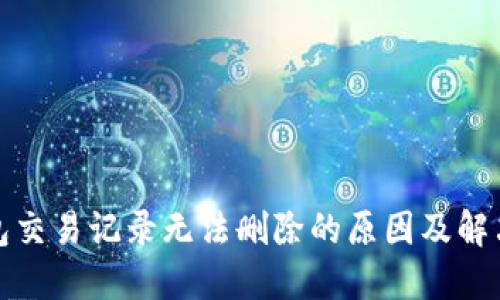 TP钱包交易记录无法删除的原因及解决方案