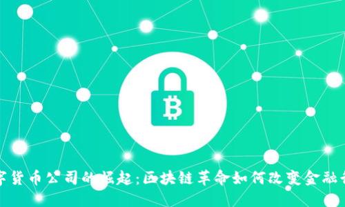 数字货币公司的崛起：区块链革命如何改变金融行业