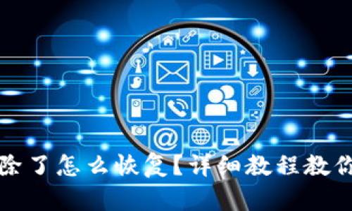 TP钱包删除了怎么恢复？详细教程教你轻松找回