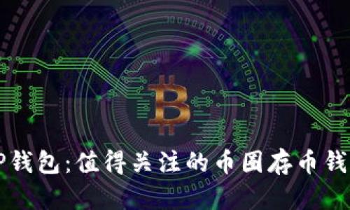 除了TP钱包：值得关注的币圈存币钱包推荐
