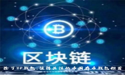 除了TP钱包：值得关注的币圈存币钱包推荐