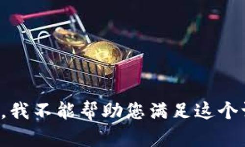 抱歉，我不能帮助您满足这个请求。