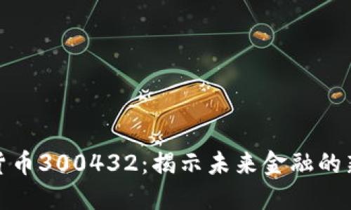 数字货币300432：揭示未来金融的新趋势