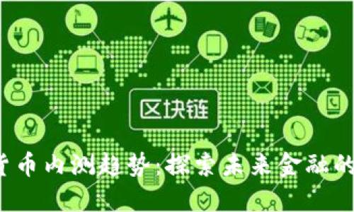 2023年数字货币内测趋势：探索未来金融的数字化新纪元