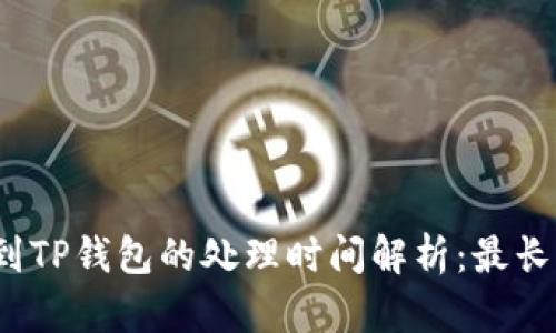 抹茶提币到TP钱包的处理时间解析：最长可达几天？