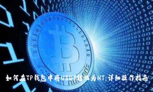 如何在TP钱包中将USDT转化为HT：详细操作指南