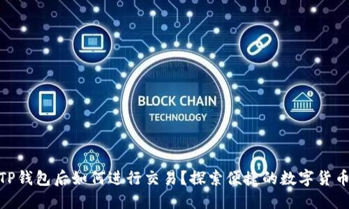 : 币转到TP钱包后如何进行交易？探索便捷的数字货币交易之路