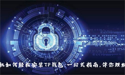 华为手机如何轻松安装TP钱包：一站式指南，伴你理财新体验