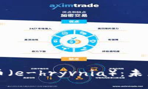 乌克兰央行数字货币（e-hryvnia）：未来金融的变革与挑战