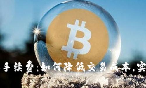 深入探讨以太坊钱包转账手续费：如何降低交易成本，实现更高效的数字资产管理